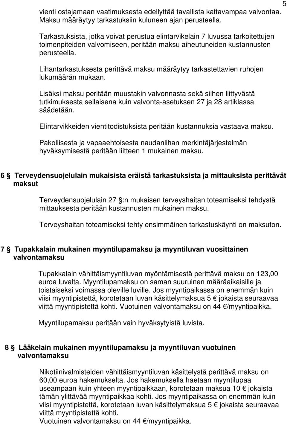 Lihantarkastuksesta perittävä maksu määräytyy tarkastettavien ruhojen lukumäärän mukaan.