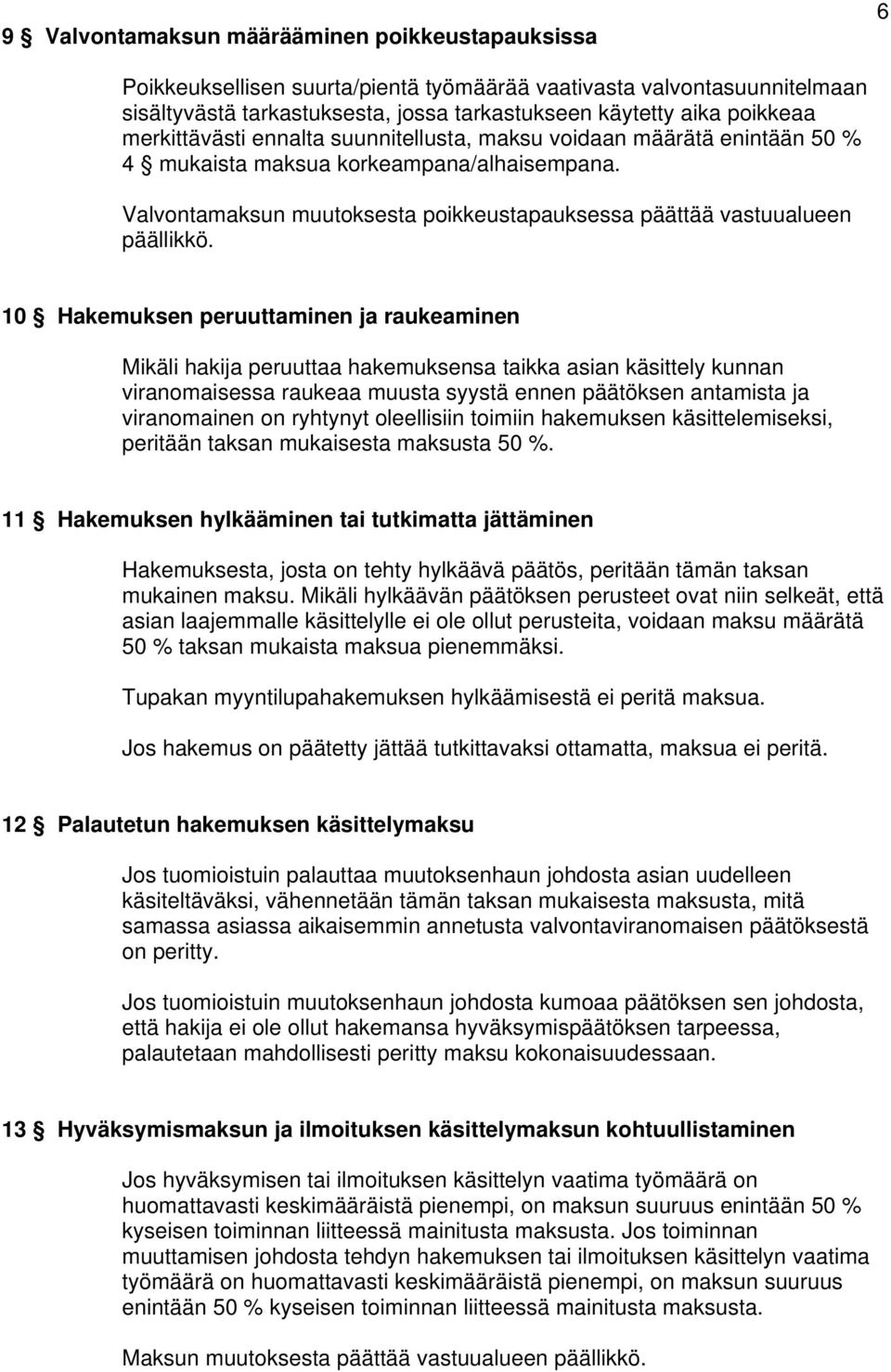 10 Hakemuksen peruuttaminen ja raukeaminen Mikäli hakija peruuttaa hakemuksensa taikka asian käsittely kunnan viranomaisessa raukeaa muusta syystä ennen päätöksen antamista ja viranomainen on