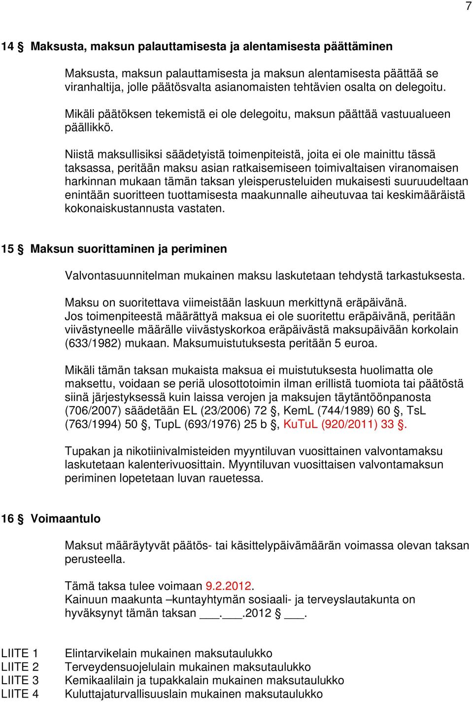 Niistä maksullisiksi säädetyistä toimenpiteistä, joita ei ole mainittu tässä taksassa, peritään maksu asian ratkaisemiseen toimivaltaisen viranomaisen harkinnan mukaan tämän taksan yleisperusteluiden