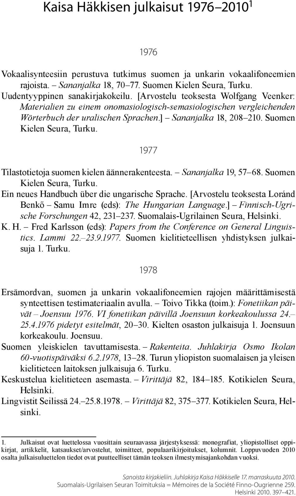 ] Sananjalka 18, 208 210. Suomen Kielen Seura, Turku. 1977 Tilastotietoja suomen kielen äännerakenteesta. Sananjalka 19, 57 68. Suomen Kielen Seura, Turku. Ein neues Handbuch über die ungarische Sprache.