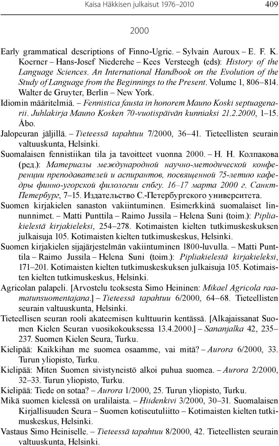 Fennistica fausta in honorem Mauno Koski septuagenarii. Juhlakirja Mauno Kosken 70-vuotispäivän kunniaksi 21.2.2000, 1 15. Åbo. Jalopeuran jäljillä. Tieteessä tapahtuu 7/2000, 36 41.