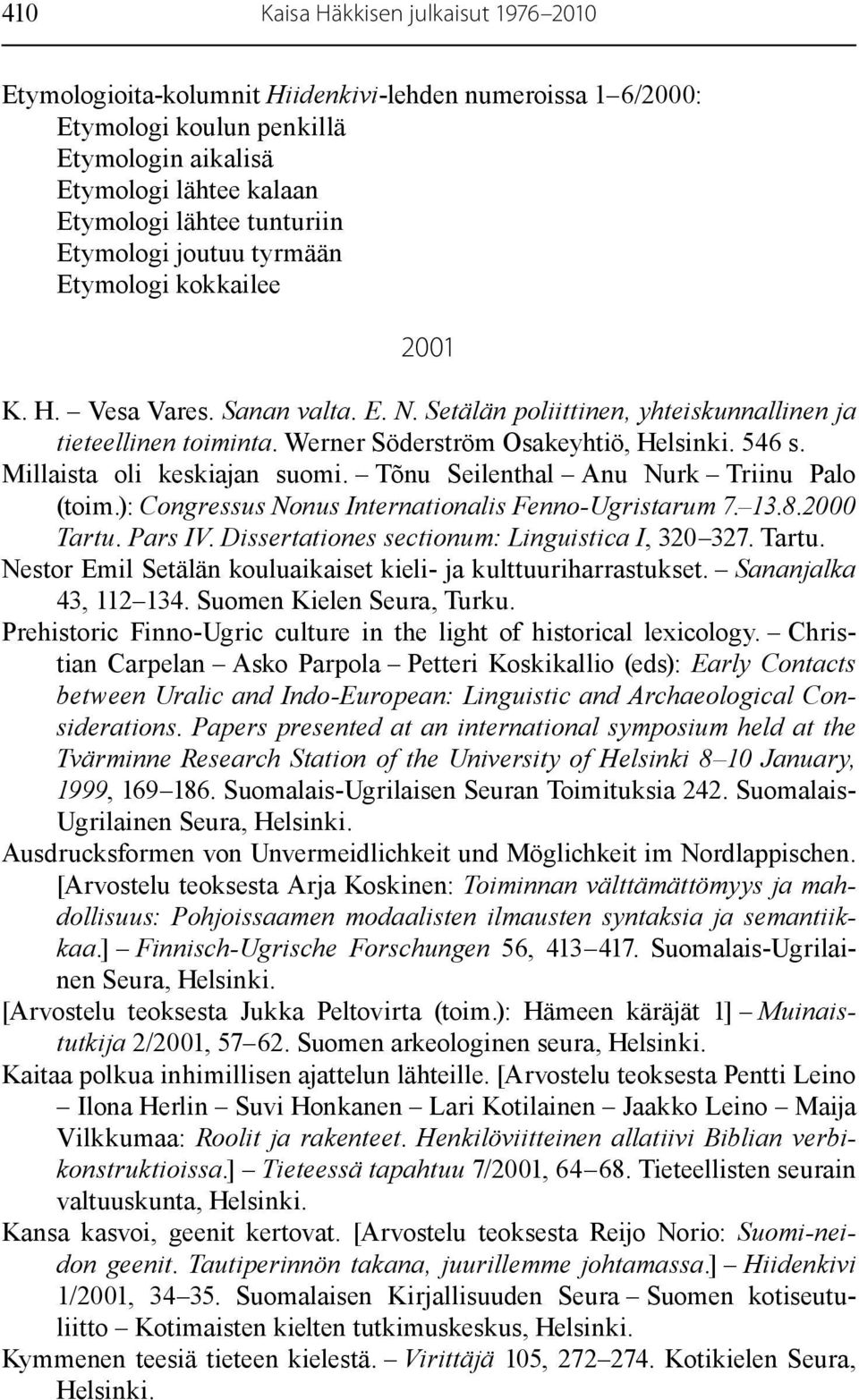 Millaista oli keskiajan suomi. Tõnu Seilenthal Anu Nurk Triinu Palo (toim.): Congressus Nonus Internationalis Fenno-Ugristarum 7. 13.8.2000 Tartu. Pars IV.
