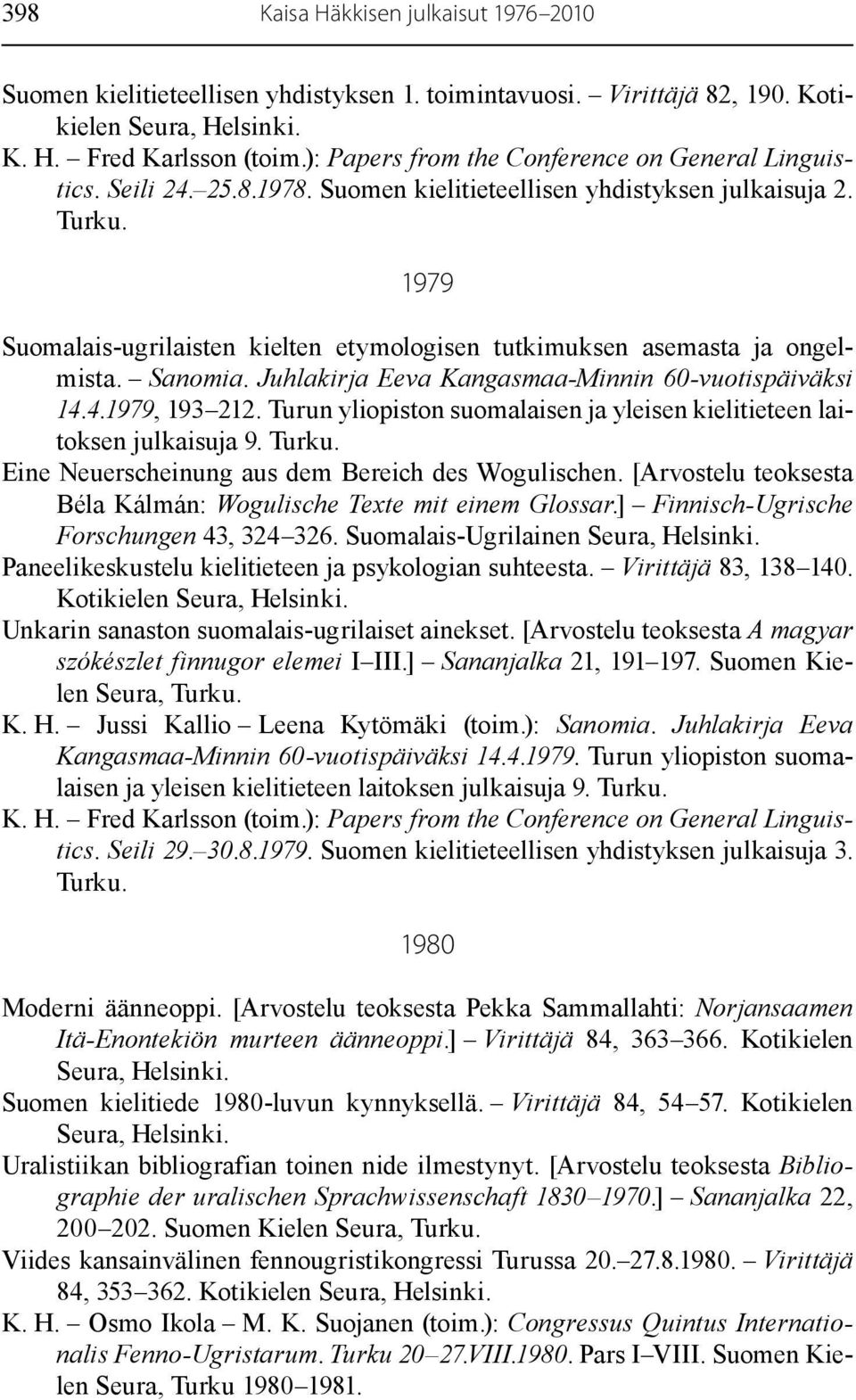 1979 Suomalais-ugrilaisten kielten etymologisen tutkimuksen asemasta ja ongelmista. Sanomia. Juhlakirja Eeva Kangasmaa-Minnin 60-vuotispäiväksi 14.4.1979, 193 212.