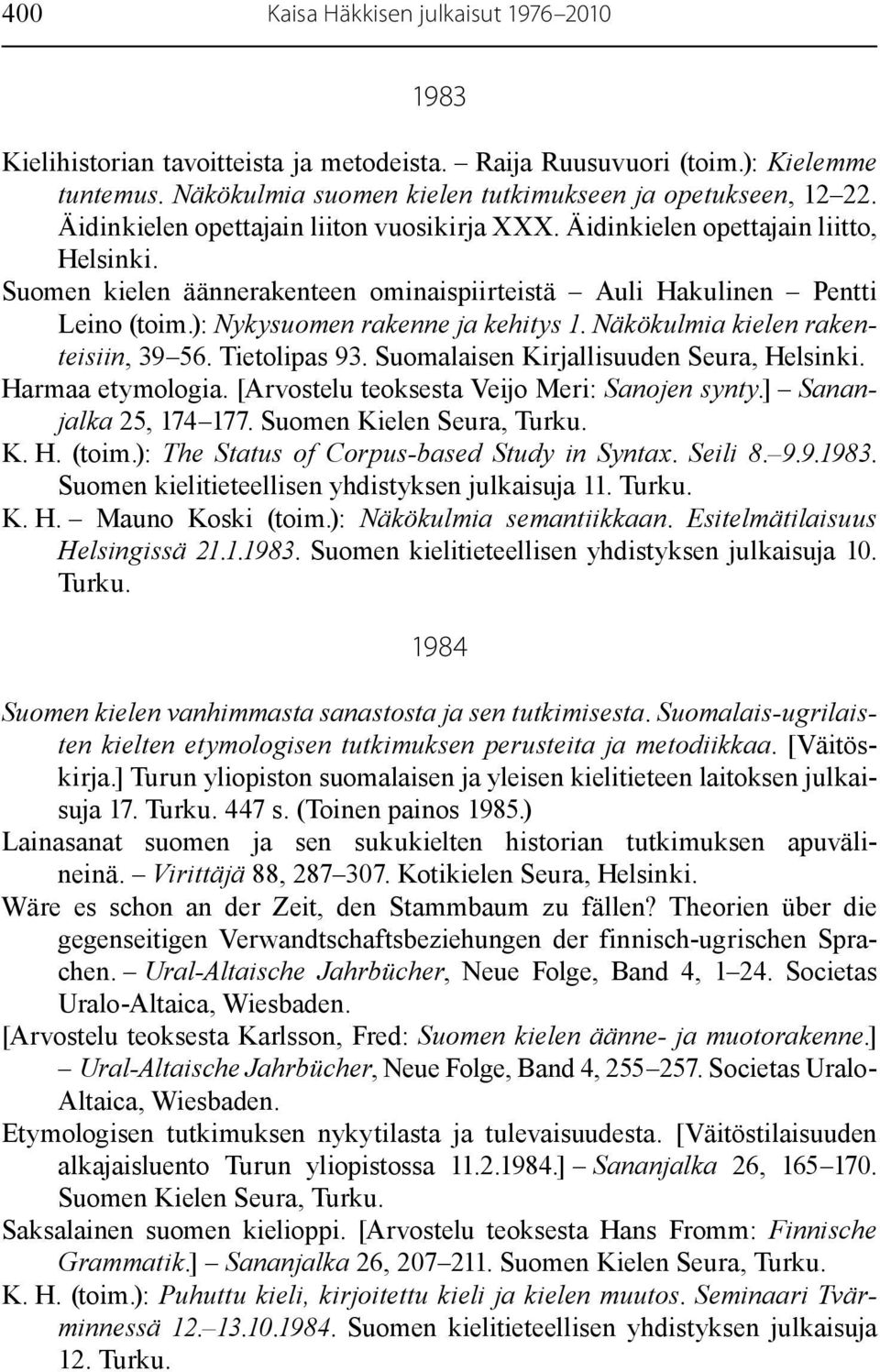 Näkökulmia kielen rakenteisiin, 39 56. Tietolipas 93. Suomalaisen Kirjallisuuden Seura, Harmaa etymologia. [Arvostelu teoksesta Veijo Meri: Sanojen synty.] Sananjalka 25, 174 177.