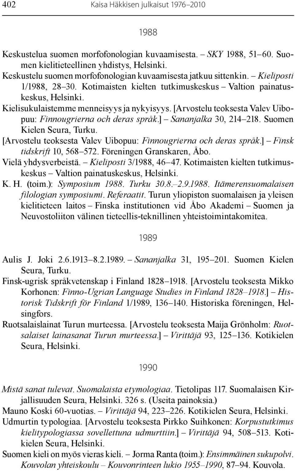 Kotimaisten kielten tutkimuskeskus Valtion painatuskeskus, Kielisukulaistemme menneisyys ja nykyisyys. [Arvostelu teoksesta Valev Uibopuu: Finnougrierna och deras språk.] Sananjalka 30, 214 218.