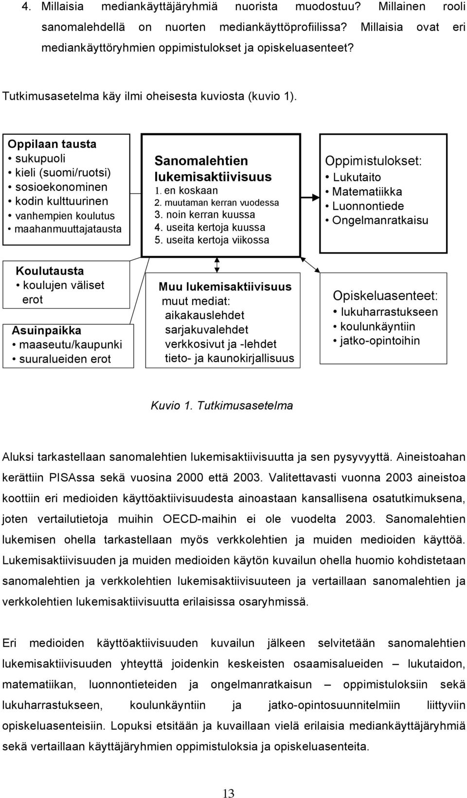 Oppilaan tausta sukupuoli kieli (suomi/ruotsi) sosioekonominen kodin kulttuurinen vanhempien koulutus maahanmuuttajatausta Koulutausta koulujen väliset erot Asuinpaikka maaseutu/kaupunki suuralueiden