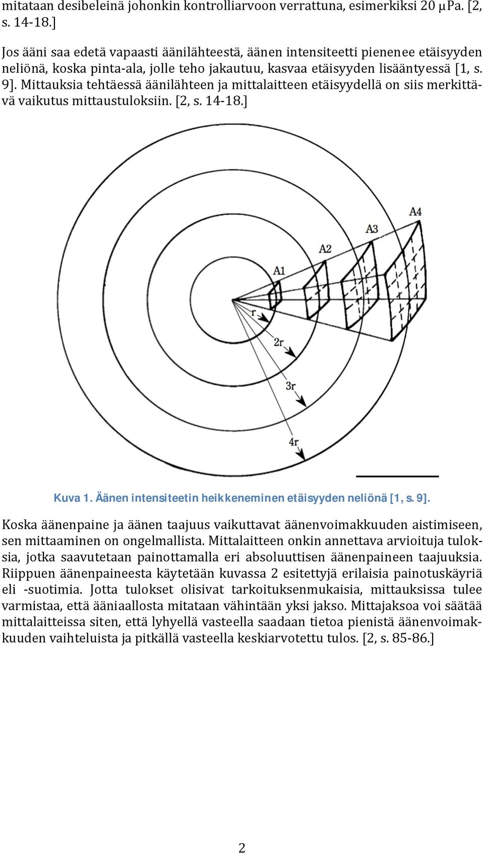 Mittauksiatehtäessääänilähteenjamittalaitteenetäisyydelläonsiismerkittävävaikutusmittaustuloksiin.[2,s.14-18.] Kuva1.Äänenintensiteetinheikkeneminenetäisyydenneliönä[1,s.9].