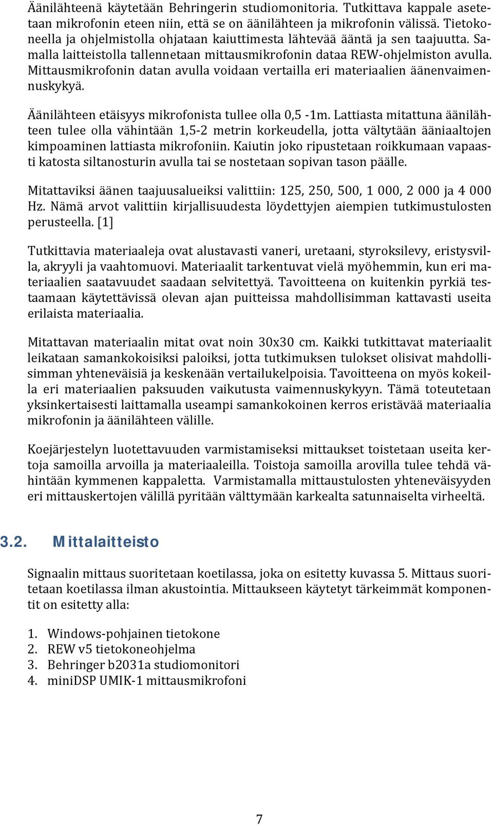 tietokoneellajaohjelmistollaohjataankaiuttimestalähtevääääntäjasentaajuutta.samallalaitteistollatallennetaanmittausmikrofonindataarew-ohjelmistonavulla.