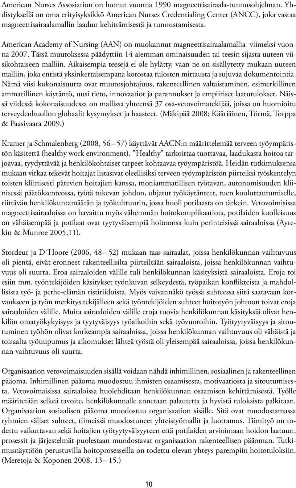 American Academy of Nursing (AAN) on muokannut magneettisairaalamallia viimeksi vuonna 2007. Tässä muutoksessa päädyttiin 14 aiemman ominaisuuden tai teesin sijasta uuteen viisikohtaiseen malliin.