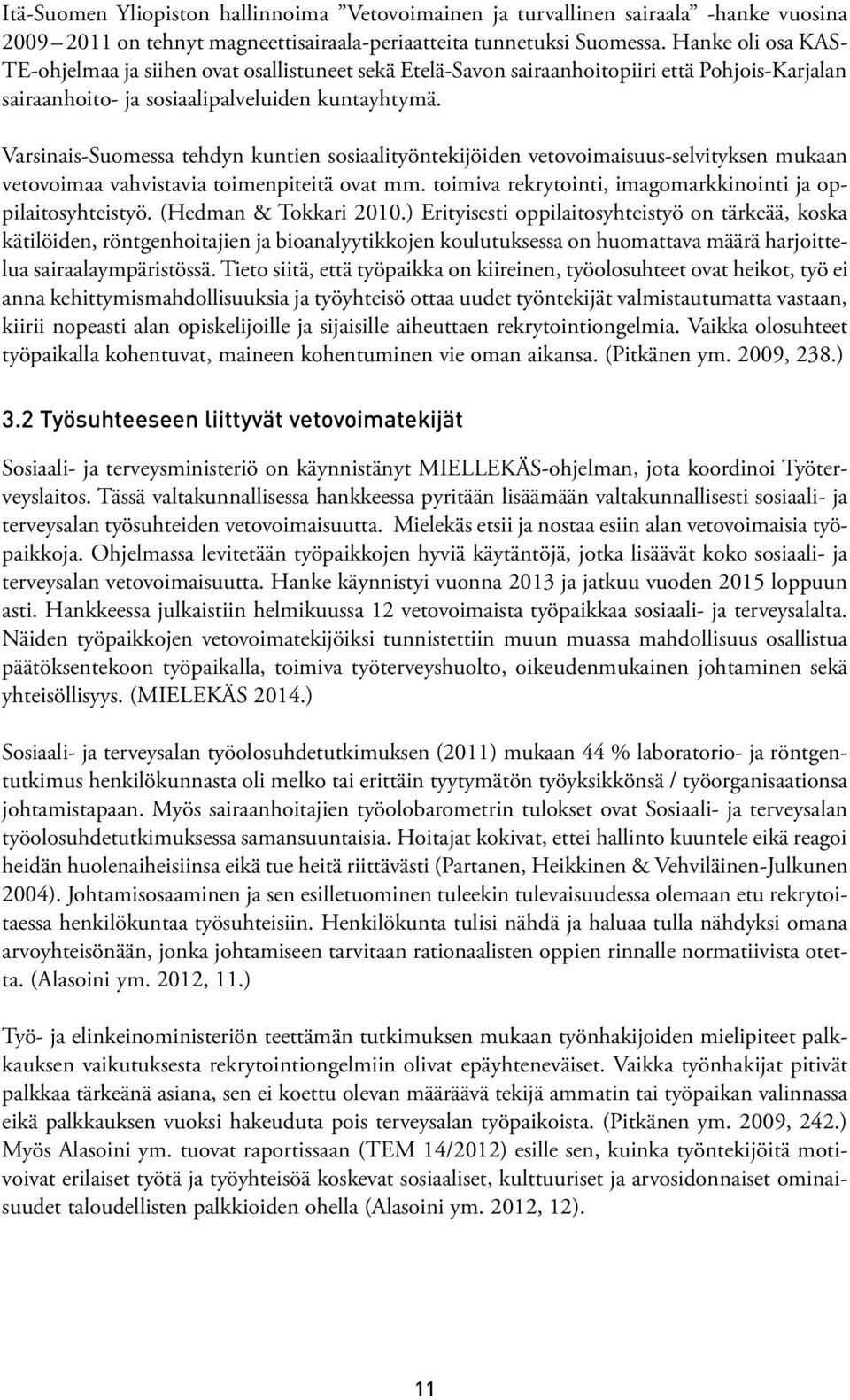 Varsinais-Suomessa tehdyn kuntien sosiaalityöntekijöiden vetovoimaisuus-selvityksen mukaan vetovoimaa vahvistavia toimenpiteitä ovat mm. toimiva rekrytointi, imagomarkkinointi ja oppilaitosyhteistyö.