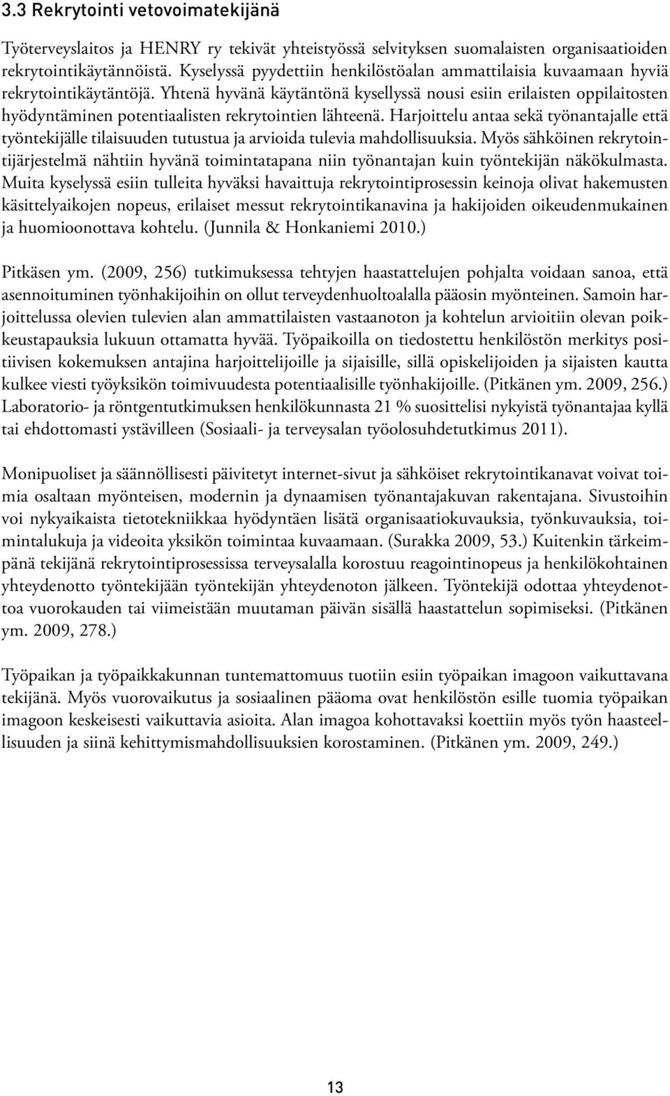 Yhtenä hyvänä käytäntönä kysellyssä nousi esiin erilaisten oppilaitosten hyödyntäminen potentiaalisten rekrytointien lähteenä.