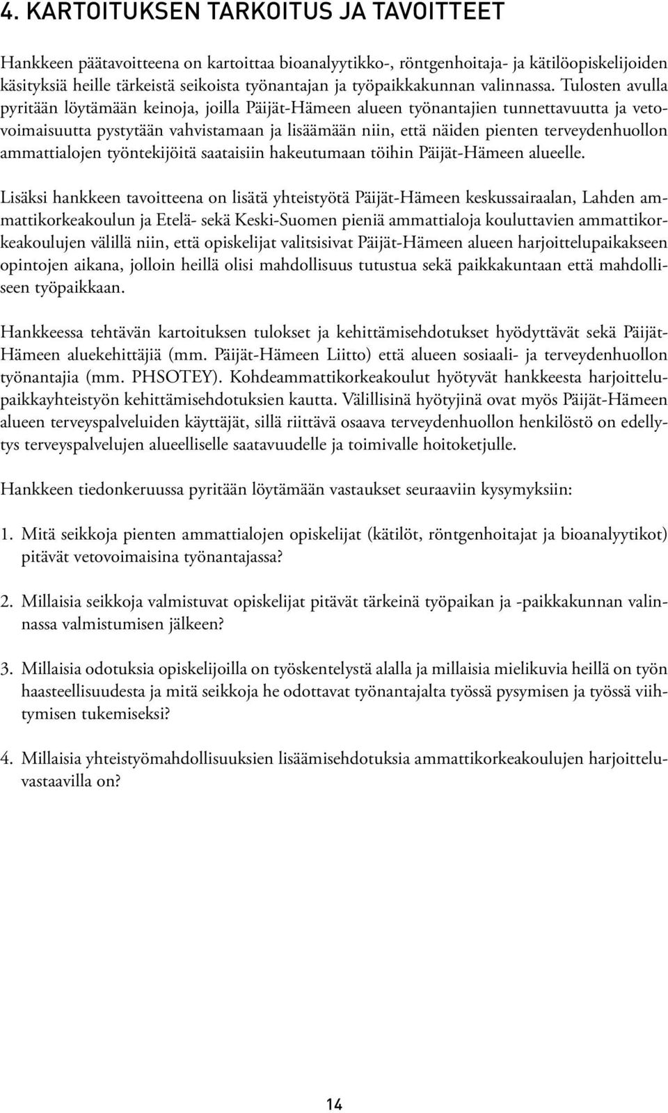 Tulosten avulla pyritään löytämään keinoja, joilla Päijät-Hämeen alueen työnantajien tunnettavuutta ja vetovoimaisuutta pystytään vahvistamaan ja lisäämään niin, että näiden pienten terveydenhuollon