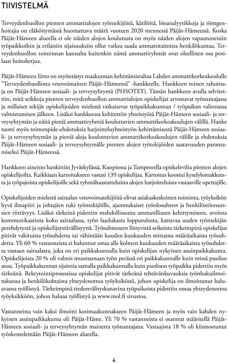Terveydenhuollon toiminnan kannalta kuitenkin nämä ammattiryhmät ovat oleellinen osa potilaan hoitoketjua.