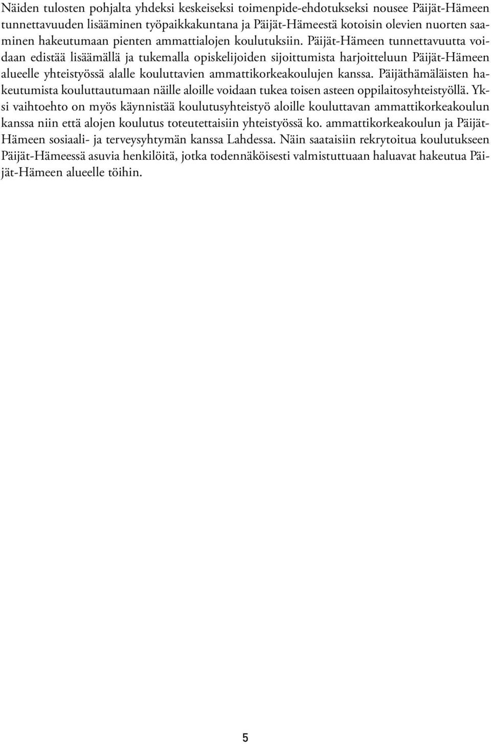 Päijät-Hämeen tunnettavuutta voidaan edistää lisäämällä ja tukemalla opiskelijoiden sijoittumista harjoitteluun Päijät-Hämeen alueelle yhteistyössä alalle kouluttavien ammattikorkeakoulujen kanssa.