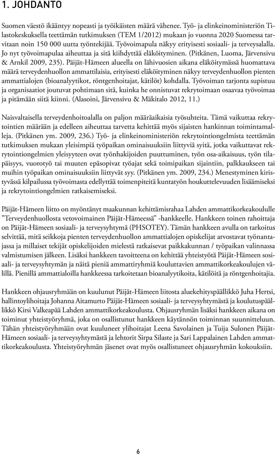 Työvoimapula näkyy erityisesti sosiaali- ja terveysalalla. Jo nyt työvoimapulaa aiheuttaa ja sitä kiihdyttää eläköityminen. (Pitkänen, Luoma, Järvensivu & Arnkil 2009, 235).