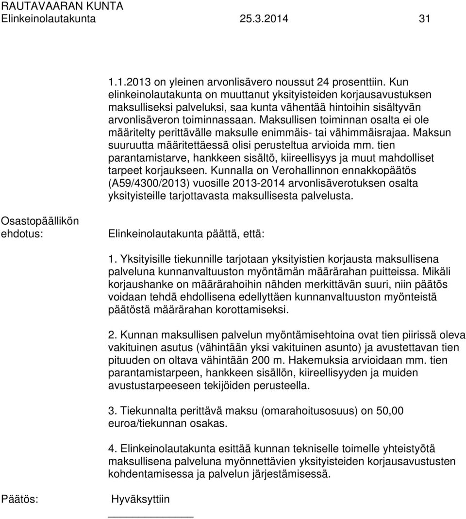 Maksullisen toiminnan osalta ei ole määritelty perittävälle maksulle enimmäis- tai vähimmäisrajaa. Maksun suuruutta määritettäessä olisi perusteltua arvioida mm.