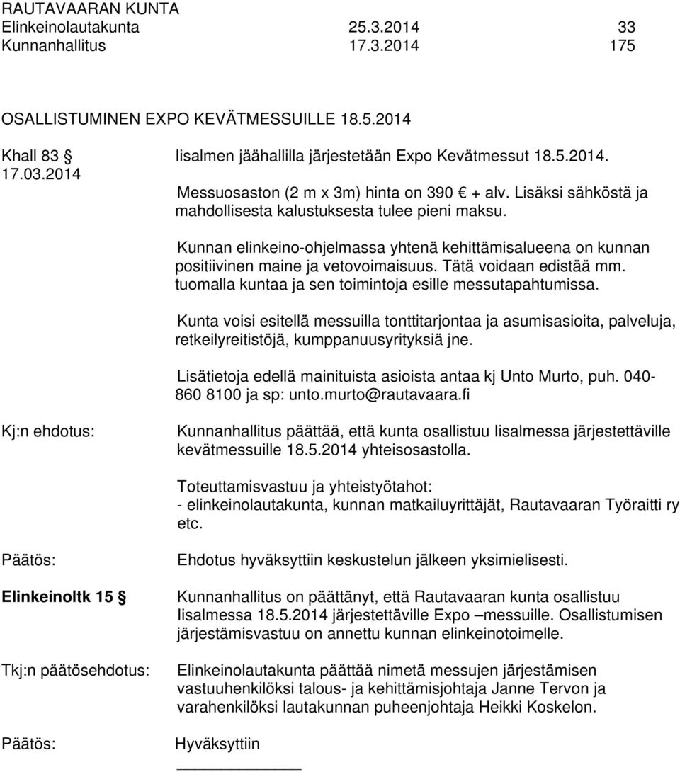 Kunnan elinkeino-ohjelmassa yhtenä kehittämisalueena on kunnan positiivinen maine ja vetovoimaisuus. Tätä voidaan edistää mm. tuomalla kuntaa ja sen toimintoja esille messutapahtumissa.