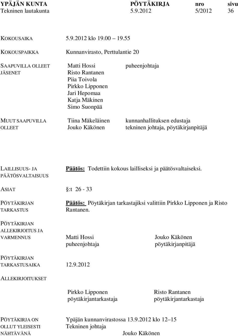 Mäkeläinen Jouko Käkönen puheenjohtaja kunnanhallituksen edustaja tekninen johtaja, pöytäkirjanpitäjä LAILLISUUS- JA PÄÄTÖSVALTAISUUS Päätös: Todettiin kokous lailliseksi ja päätösvaltaiseksi.