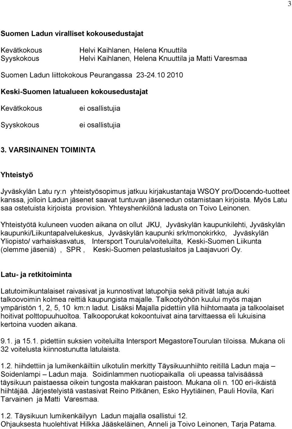 VARSINAINEN TOIMINTA Yhteistyö Jyväskylän Latu ry:n yhteistyösopimus jatkuu kirjakustantaja WSOY pro/docendo-tuotteet kanssa, jolloin Ladun jäsenet saavat tuntuvan jäsenedun ostamistaan kirjoista.