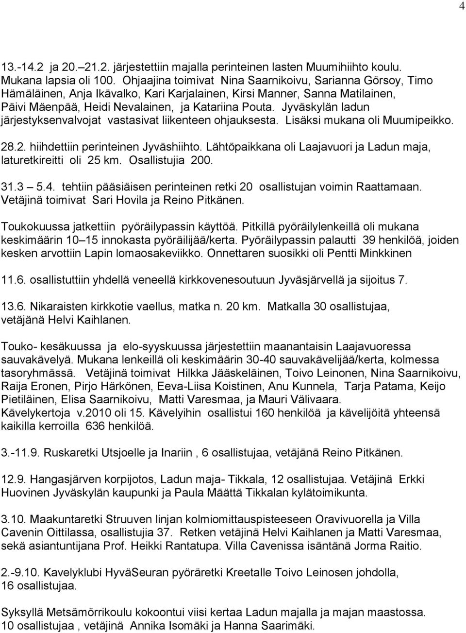 Jyväskylän ladun järjestyksenvalvojat vastasivat liikenteen ohjauksesta. Lisäksi mukana oli Muumipeikko. 28.2. hiihdettiin perinteinen Jyväshiihto.