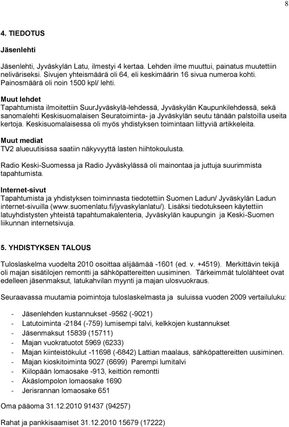 Muut lehdet Tapahtumista ilmoitettiin SuurJyväskylä-lehdessä, Jyväskylän Kaupunkilehdessä, sekä sanomalehti Keskisuomalaisen Seuratoiminta- ja Jyväskylän seutu tänään palstoilla useita kertoja.