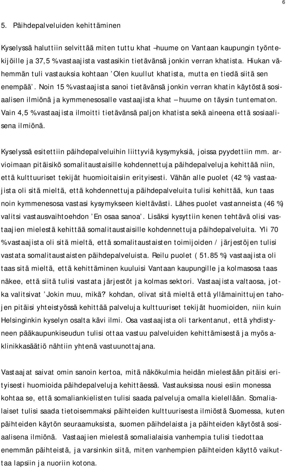 Noin 15 % vastaajista sanoi tietävänsä jonkin verran khatin käytöstä sosiaalisen ilmiönä ja kymmenesosalle vastaajista khat huume on täysin tuntematon.