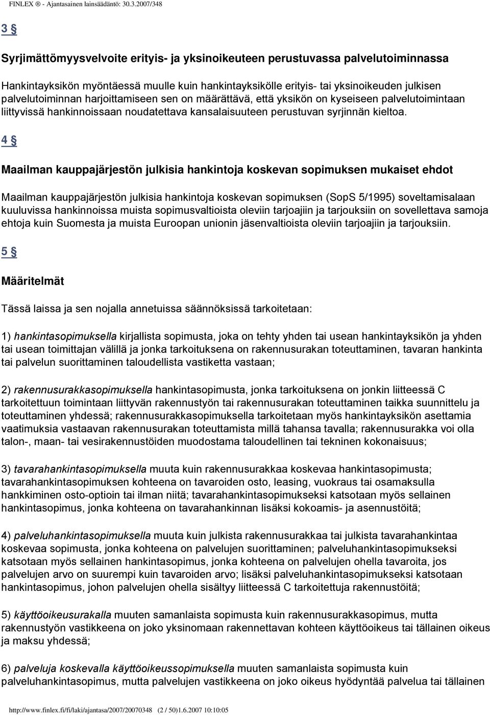 4 Maailman kauppajärjestön julkisia hankintoja koskevan sopimuksen mukaiset ehdot Maailman kauppajärjestön julkisia hankintoja koskevan sopimuksen (SopS 5/1995) soveltamisalaan kuuluvissa