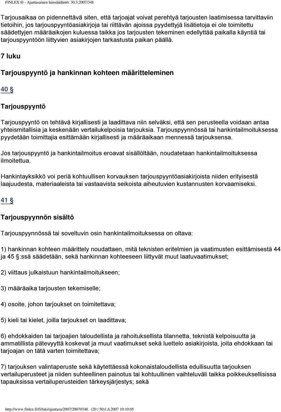 7 luku Tarjouspyyntö ja hankinnan kohteen määritteleminen 40 Tarjouspyyntö Tarjouspyyntö on tehtävä kirjallisesti ja laadittava niin selväksi, että sen perusteella voidaan antaa yhteismitallisia ja