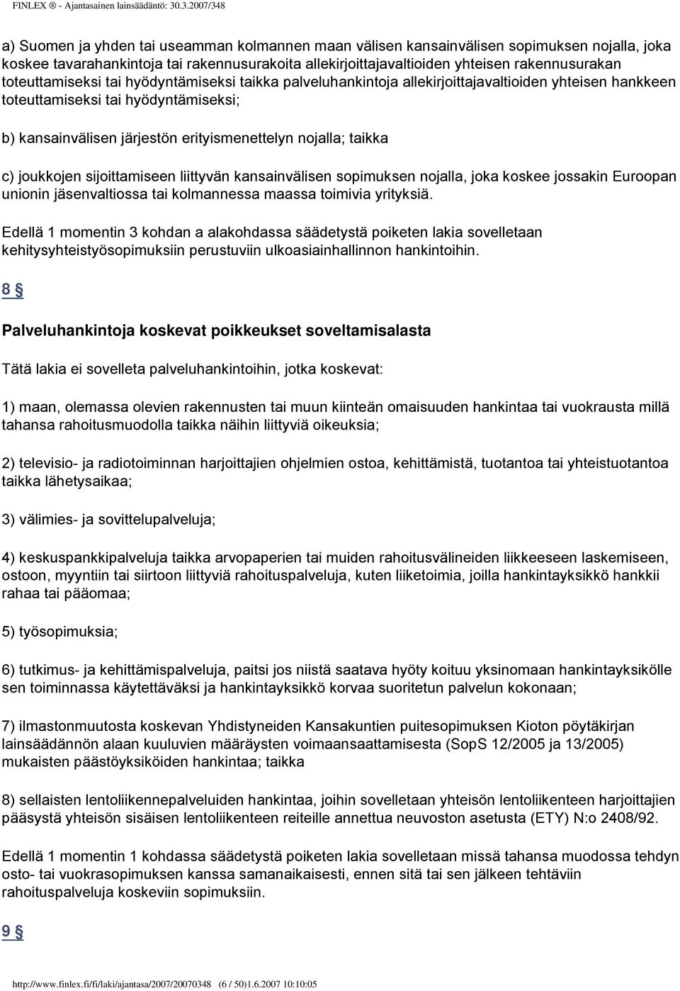 taikka c) joukkojen sijoittamiseen liittyvän kansainvälisen sopimuksen nojalla, joka koskee jossakin Euroopan unionin jäsenvaltiossa tai kolmannessa maassa toimivia yrityksiä.