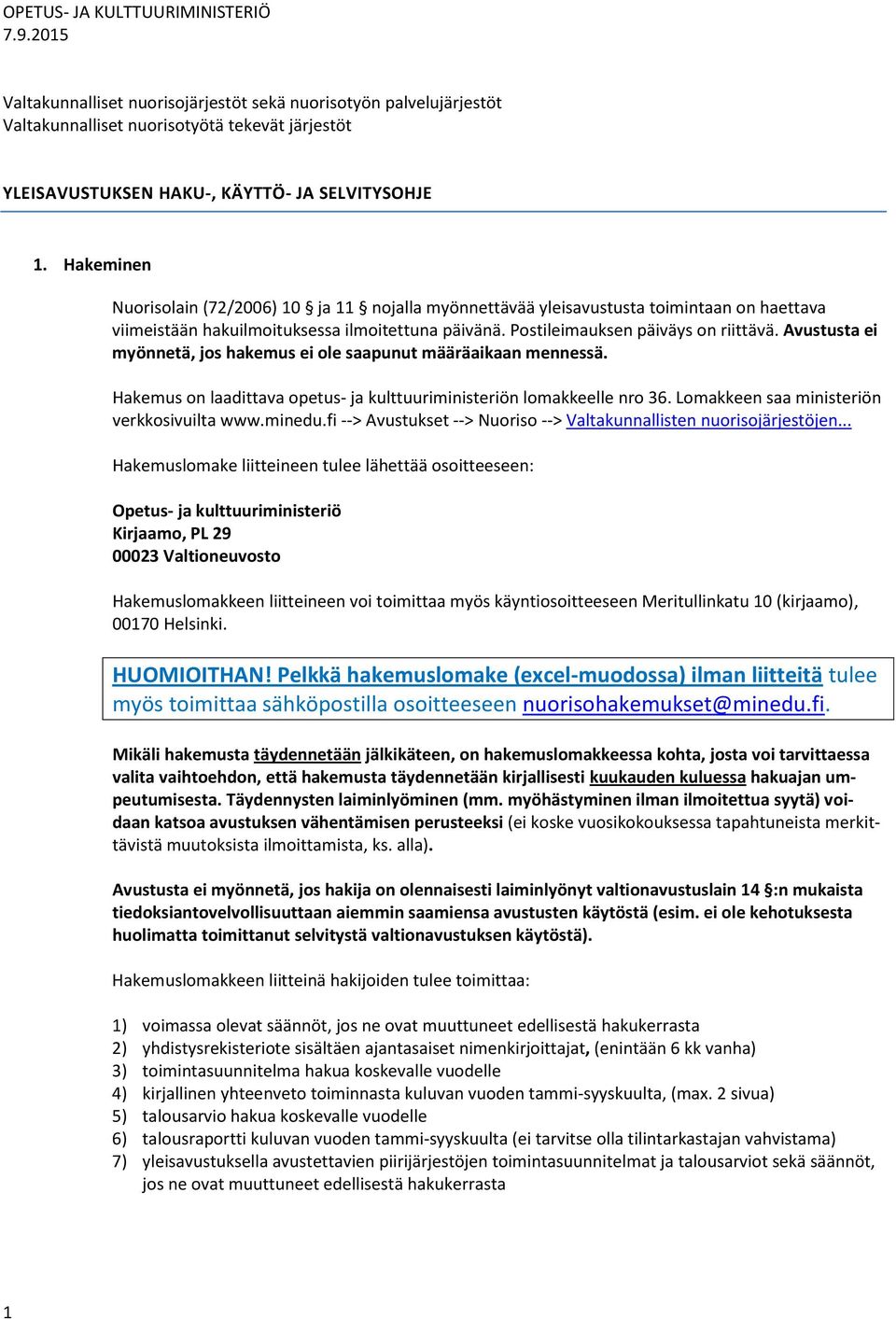 Avustusta ei myönnetä, jos hakemus ei ole saapunut määräaikaan mennessä. Hakemus on laadittava opetus- ja kulttuuriministeriön lomakkeelle nro 36. Lomakkeen saa ministeriön verkkosivuilta www.minedu.