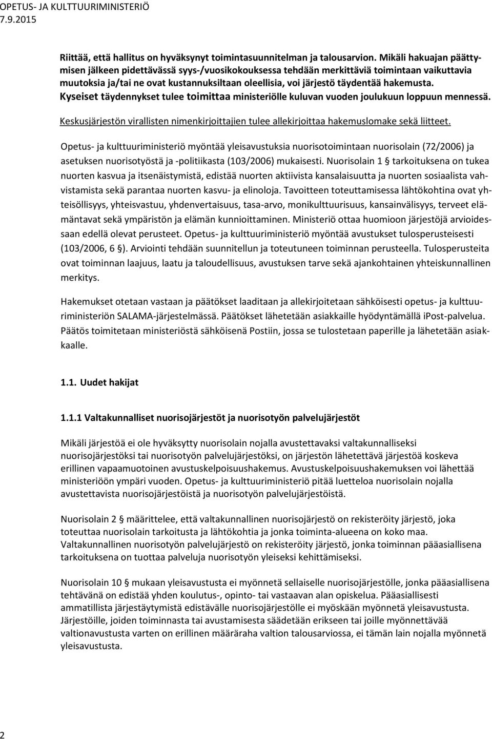 hakemusta. Kyseiset täydennykset tulee toimittaa ministeriölle kuluvan vuoden joulukuun loppuun mennessä.