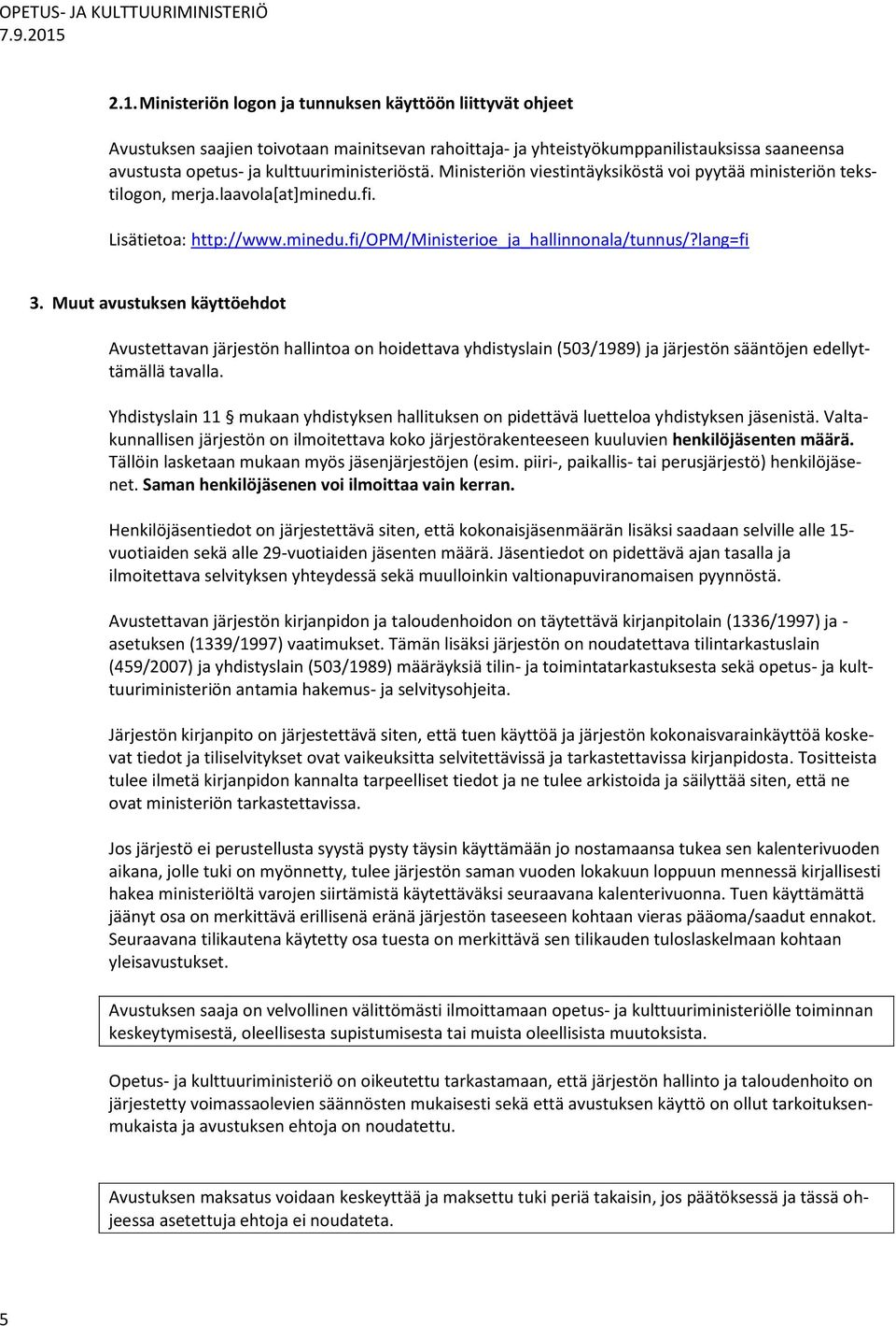 lang=fi 3. Muut avustuksen käyttöehdot Avustettavan järjestön hallintoa on hoidettava yhdistyslain (503/1989) ja järjestön sääntöjen edellyttämällä tavalla.