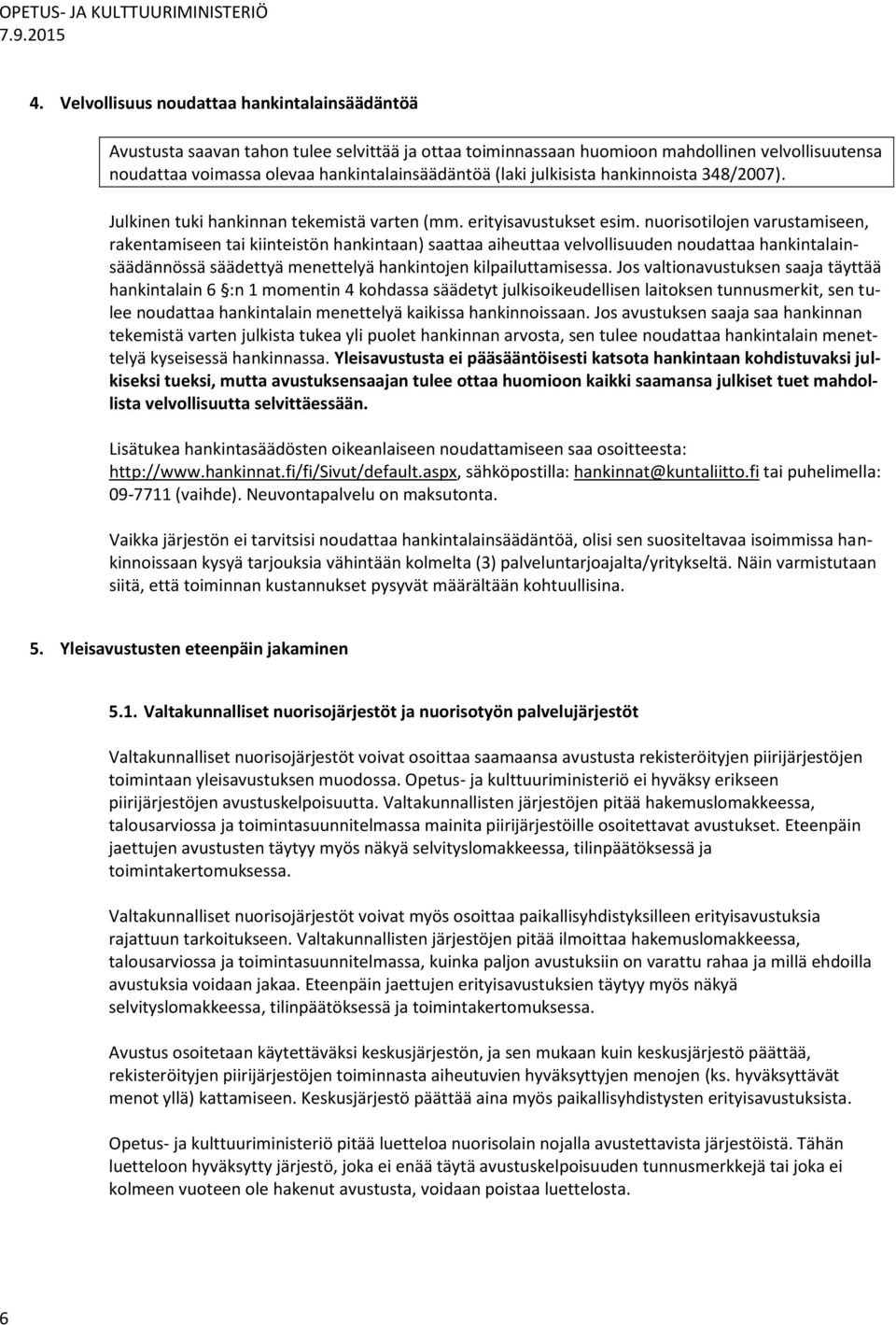 nuorisotilojen varustamiseen, rakentamiseen tai kiinteistön hankintaan) saattaa aiheuttaa velvollisuuden noudattaa hankintalainsäädännössä säädettyä menettelyä hankintojen kilpailuttamisessa.