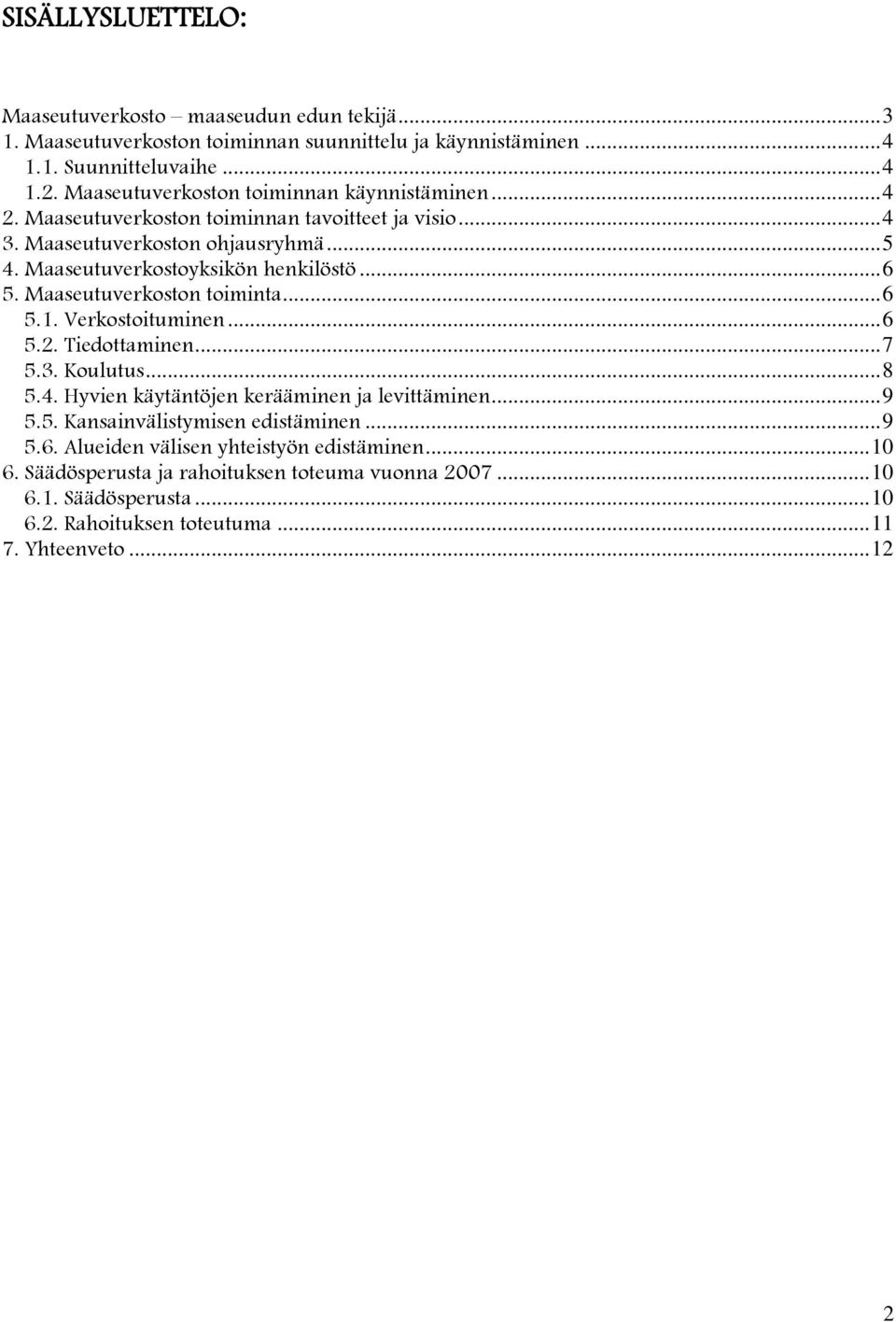 ..6 5. Maaseutuverkoston toiminta...6 5.1. Verkostoituminen...6 5.2. Tiedottaminen...7 5.3. Koulutus...8 5.4. Hyvien käytäntöjen kerääminen ja levittäminen...9 5.5. Kansainvälistymisen edistäminen.