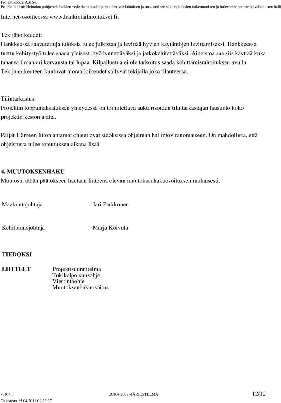 Kilpailuetua ei ole tarkoitus saada kehittämisrahoituksen avulla. Tekijänoikeuteen kuuluvat moraalioikeudet säilyvät tekijällä joka tilanteessa.