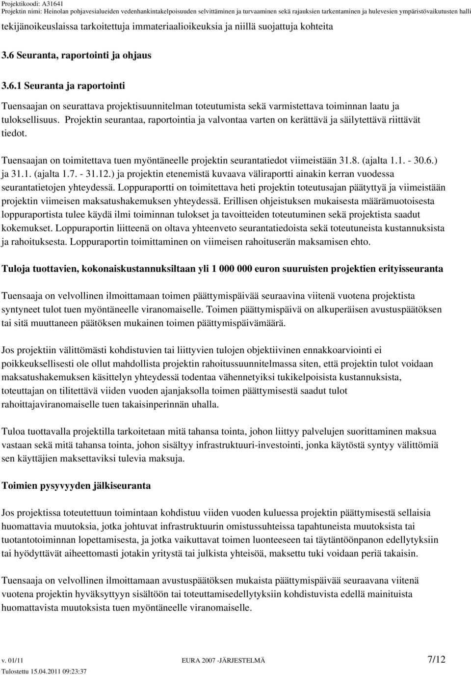 Projektin seurantaa, raportointia ja valvontaa varten on kerättävä ja säilytettävä riittävät tiedot. Tuensaajan on toimitettava tuen myöntäneelle projektin seurantatiedot viimeistään 31.8. (ajalta 1.