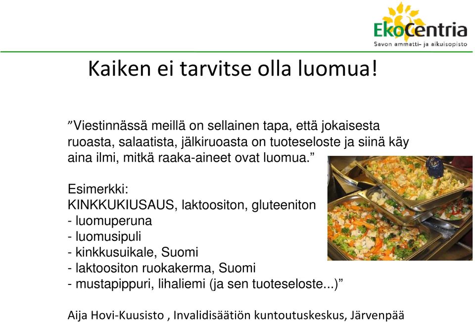 siinä käy aina ilmi, mitkä raaka-aineet ovat luomua.