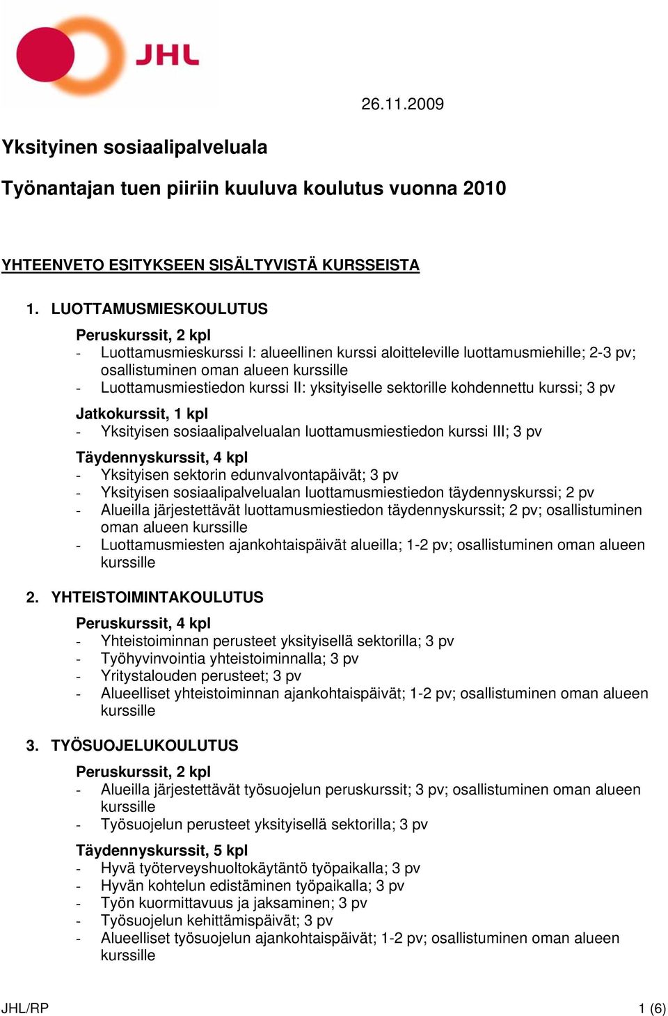 yksityiselle sektorille kohdennettu kurssi; 3 pv Jatkokurssit, 1 kpl - Yksityisen sosiaalipalvelualan luottamusmiestiedon kurssi III; 3 pv Täydennyskurssit, 4 kpl - Yksityisen sektorin