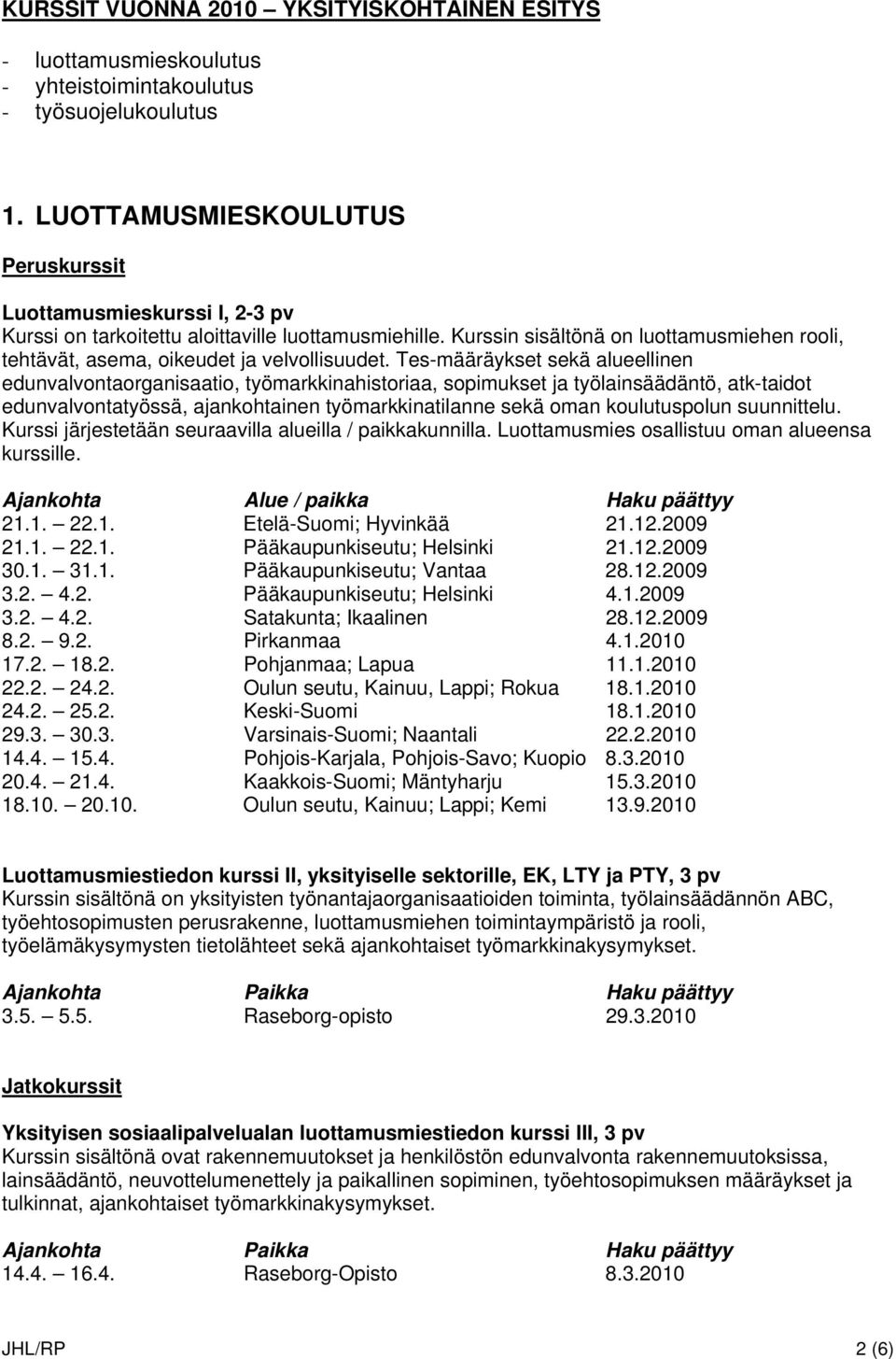 Kurssin sisältönä on luottamusmiehen rooli, tehtävät, asema, oikeudet ja velvollisuudet.