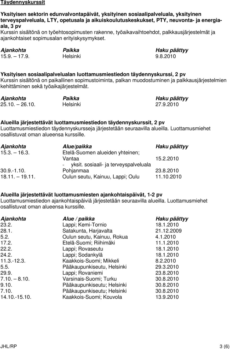 2010 Yksityisen sosiaalipalvelualan luottamusmiestiedon täydennyskurssi, 2 pv Kurssin sisältönä on paikallinen sopimustoiminta, palkan muodostuminen ja palkkausjärjestelmien kehittäminen sekä