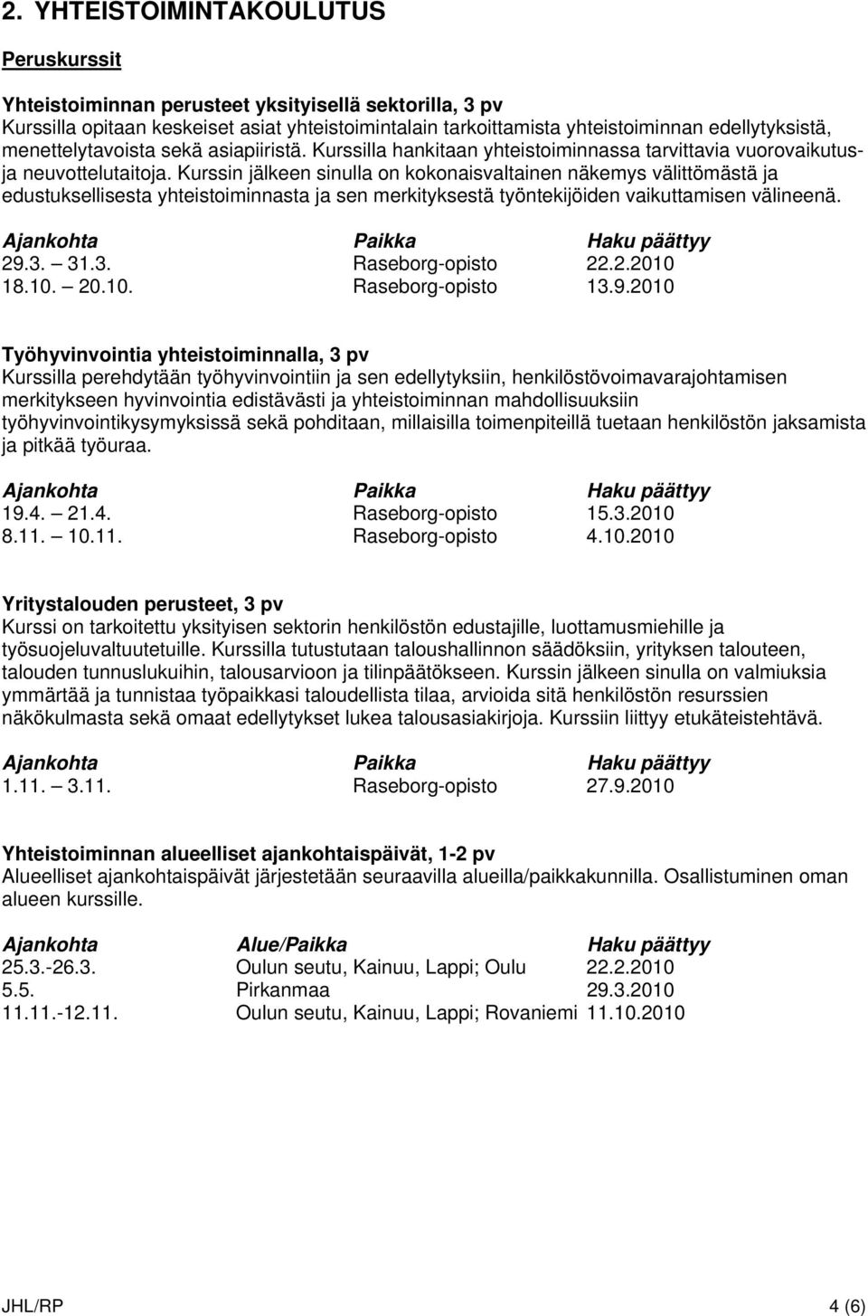 Kurssin jälkeen sinulla on kokonaisvaltainen näkemys välittömästä ja edustuksellisesta yhteistoiminnasta ja sen merkityksestä työntekijöiden vaikuttamisen välineenä. 29.3. 31.3. Raseborg-opisto 22.2.2010 18.