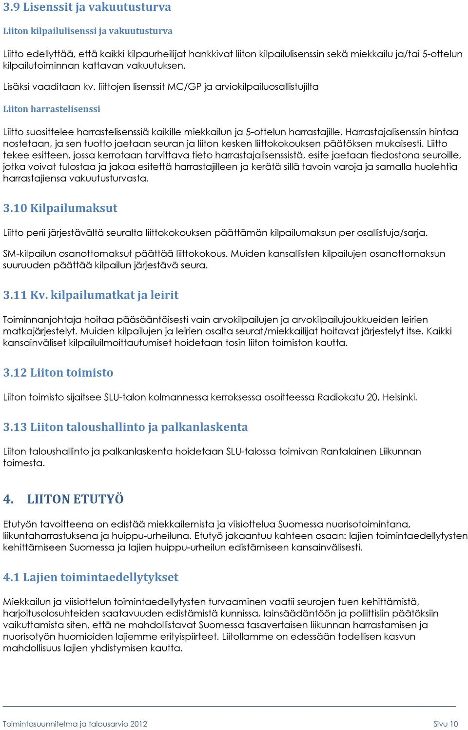 liittojen lisenssit MC/GP ja arviokilpailuosallistujilta Liiton harrastelisenssi Liitto suosittelee harrastelisenssiä kaikille miekkailun ja 5-ottelun harrastajille.