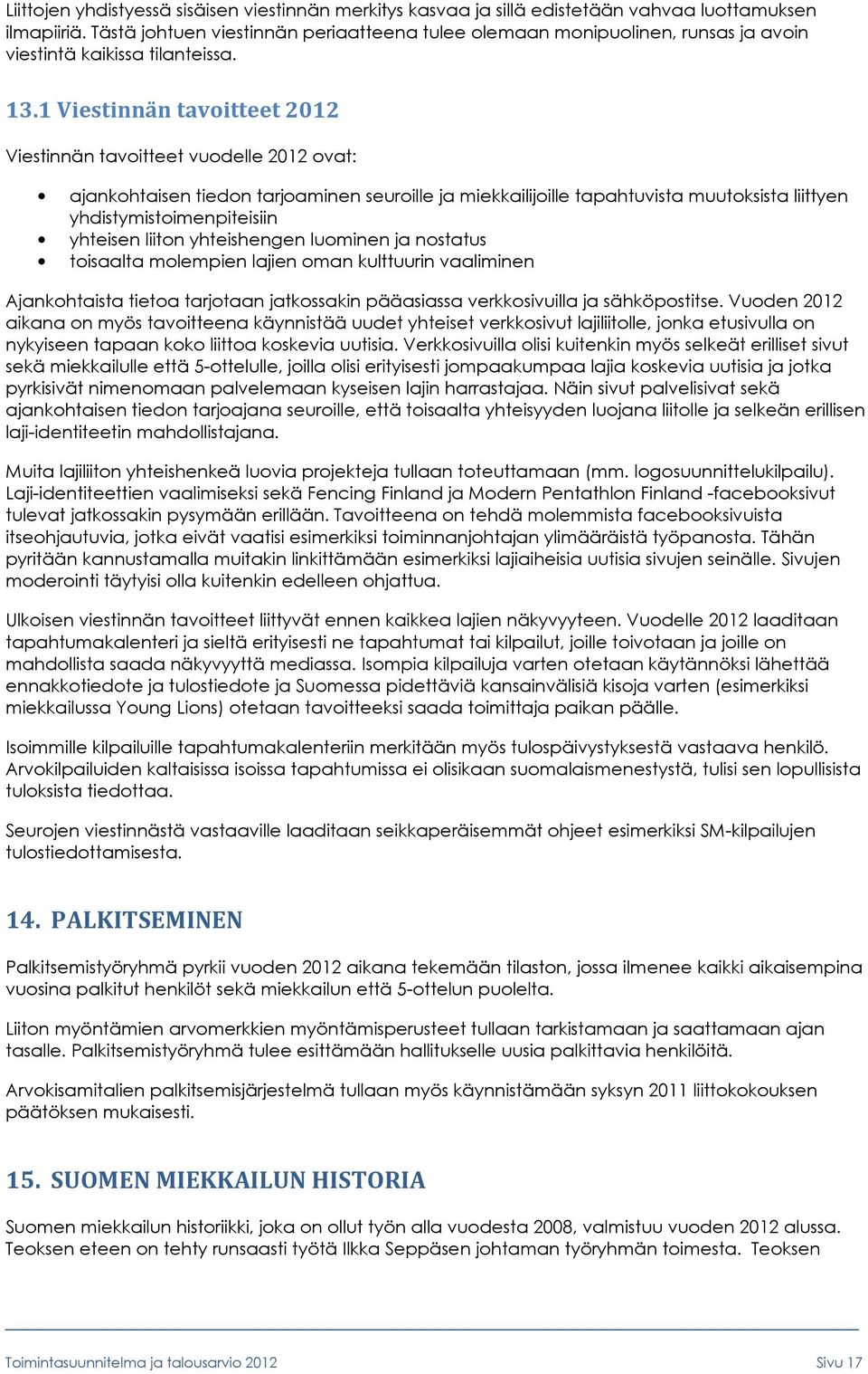 1 Viestinnän tavoitteet 2012 Viestinnän tavoitteet vuodelle 2012 ovat: ajankohtaisen tiedon tarjoaminen seuroille ja miekkailijoille tapahtuvista muutoksista liittyen yhdistymistoimenpiteisiin