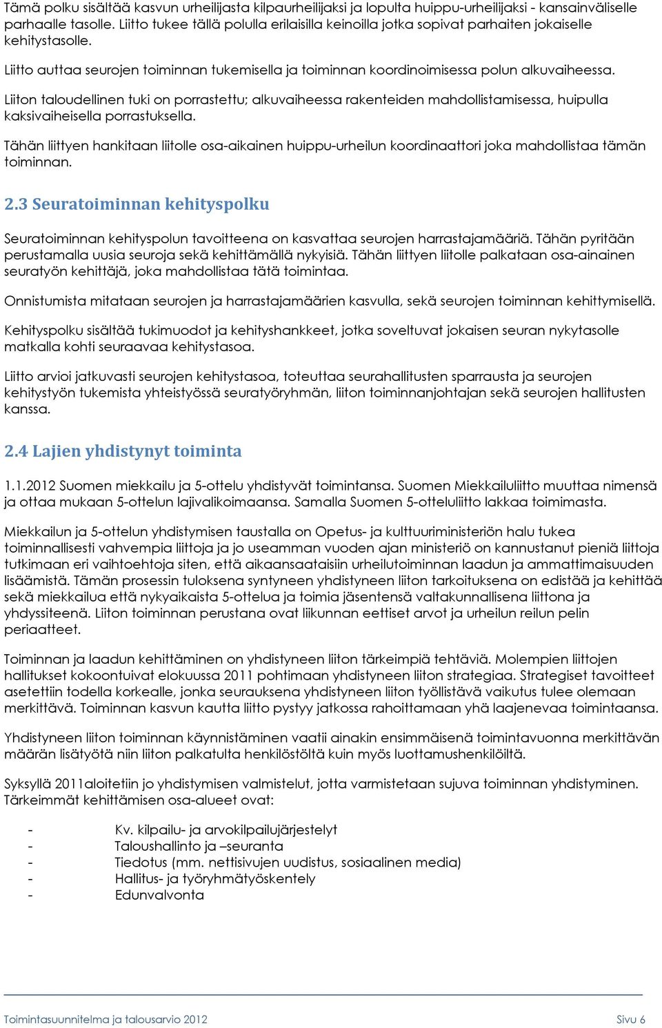 Liiton taloudellinen tuki on porrastettu; alkuvaiheessa rakenteiden mahdollistamisessa, huipulla kaksivaiheisella porrastuksella.