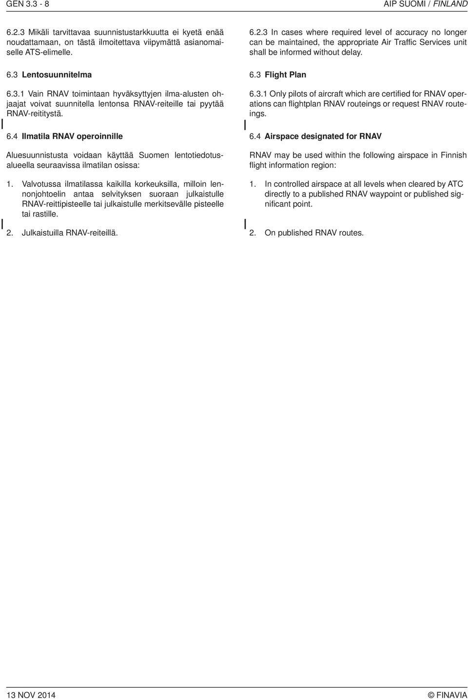 6.4 Ilmatila RNAV operoinnille 6.4 Airspace designated for RNAV Aluesuunnistusta voidaan käyttää Suomen lentotiedotusalueella seuraavissa ilmatilan osissa: 1.