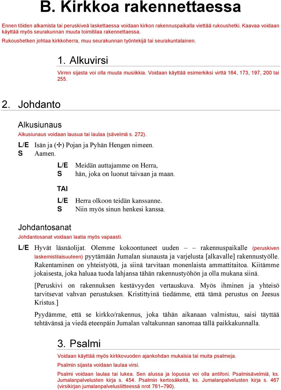 Alkuvirsi Virren sijasta voi olla muuta musiikkia. Voidaan käyttää esimerkiksi virttä 164, 173, 197, 200 tai 255. 2. Johdanto Alkusiunaus Alkusiunaus voidaan lausua tai laulaa (sävelmä s. 272).