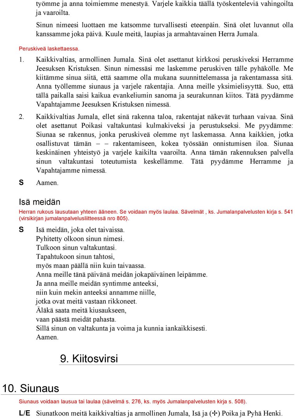 inä olet asettanut kirkkosi peruskiveksi Herramme Jeesuksen Kristuksen. inun nimessäsi me laskemme peruskiven tälle pyhäkölle.