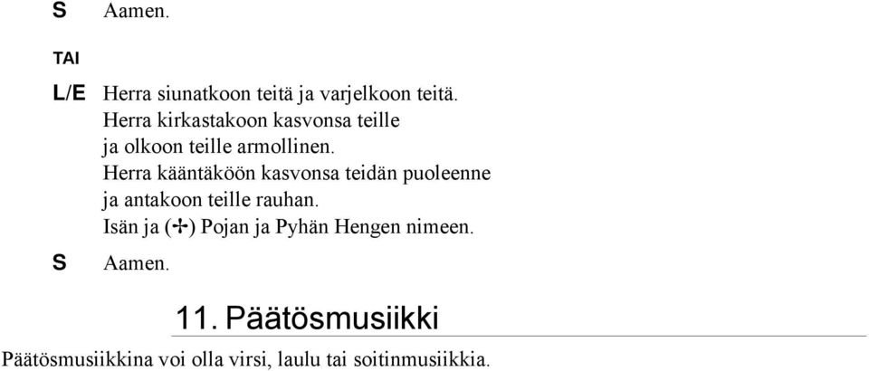 Herra kääntäköön kasvonsa teidän puoleenne ja antakoon teille rauhan.