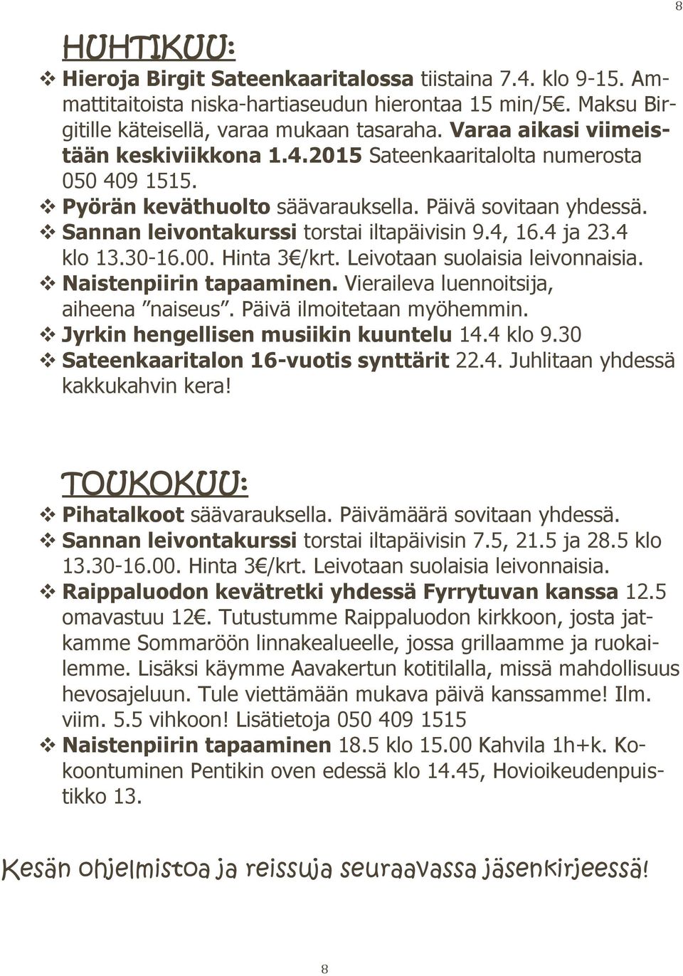 4, 16.4 ja 23.4 klo 13.30-16.00. Hinta 3 /krt. Leivotaan suolaisia leivonnaisia. Naistenpiirin tapaaminen. Vieraileva luennoitsija, aiheena naiseus. Päivä ilmoitetaan myöhemmin.