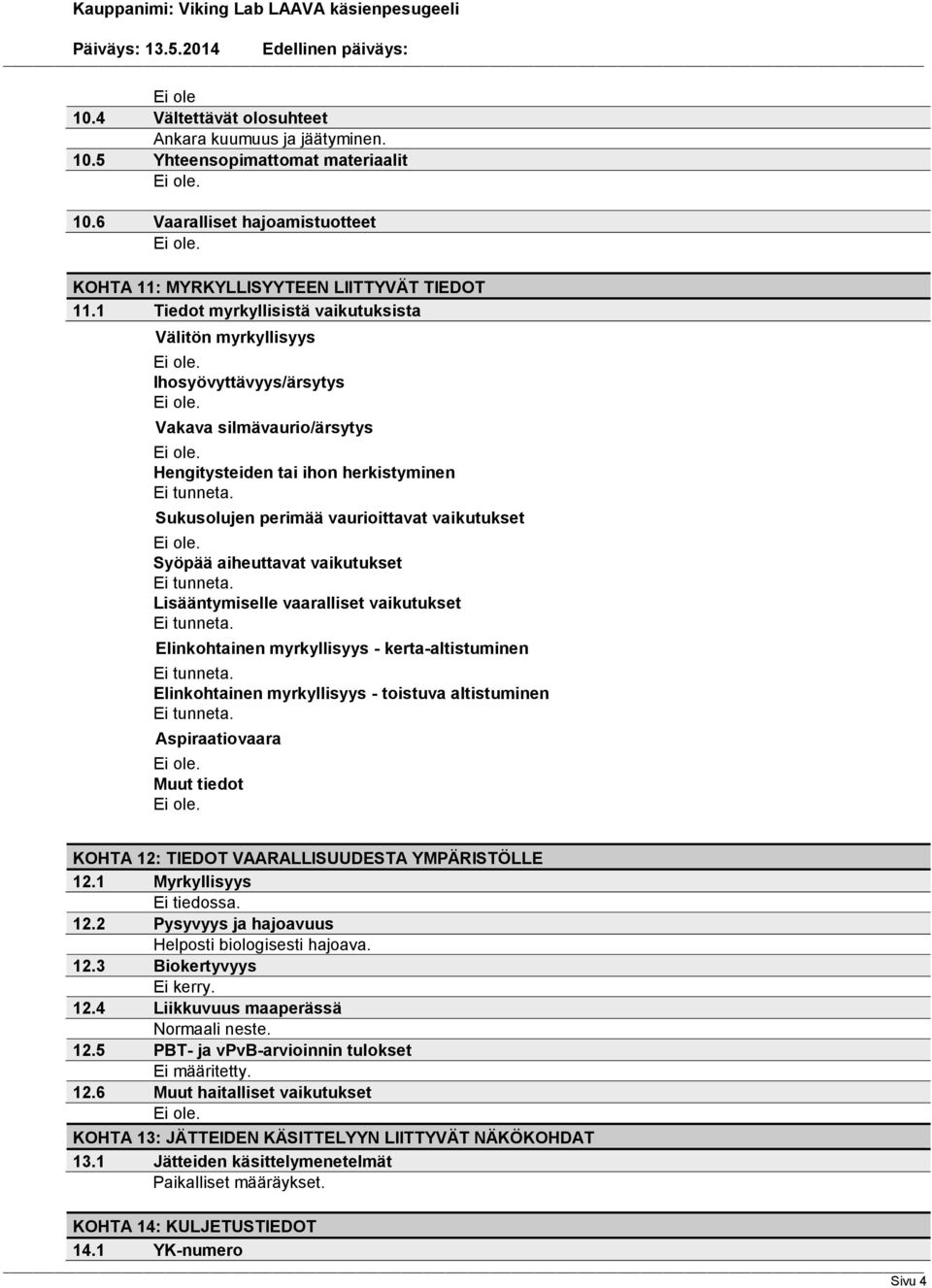 aiheuttavat vaikutukset Lisääntymiselle vaaralliset vaikutukset Elinkohtainen myrkyllisyys - kerta-altistuminen Elinkohtainen myrkyllisyys - toistuva altistuminen Aspiraatiovaara Muut tiedot KOHTA